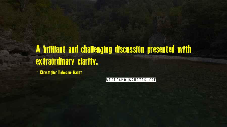 Christopher Lehmann-Haupt Quotes: A brilliant and challenging discussion presented with extraordinary clarity.
