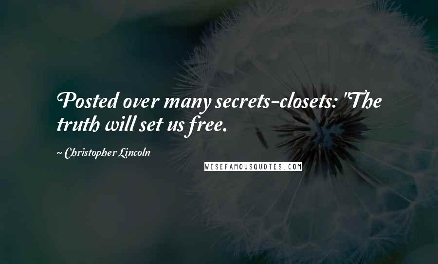 Christopher Lincoln Quotes: Posted over many secrets-closets: "The truth will set us free.