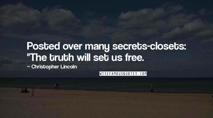 Christopher Lincoln Quotes: Posted over many secrets-closets: "The truth will set us free.