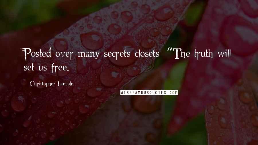 Christopher Lincoln Quotes: Posted over many secrets-closets: "The truth will set us free.