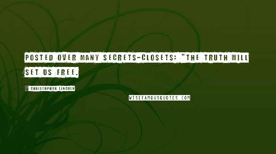 Christopher Lincoln Quotes: Posted over many secrets-closets: "The truth will set us free.