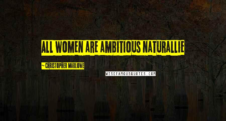 Christopher Marlowe Quotes: All women are ambitious naturallie