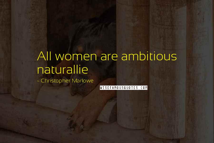 Christopher Marlowe Quotes: All women are ambitious naturallie