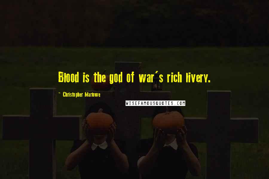 Christopher Marlowe Quotes: Blood is the god of war's rich livery.