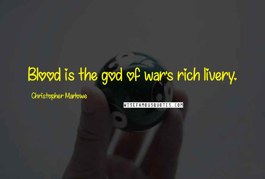 Christopher Marlowe Quotes: Blood is the god of war's rich livery.