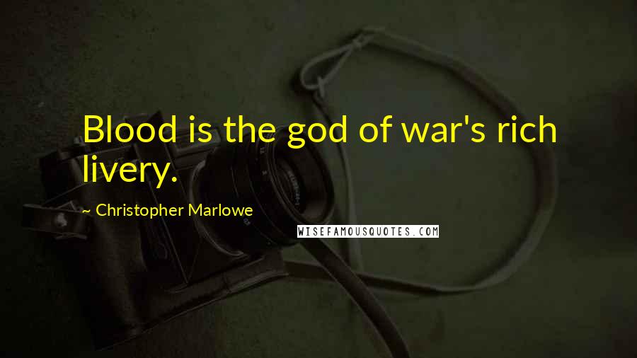 Christopher Marlowe Quotes: Blood is the god of war's rich livery.