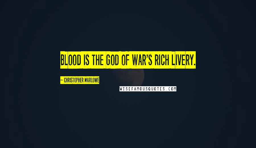 Christopher Marlowe Quotes: Blood is the god of war's rich livery.