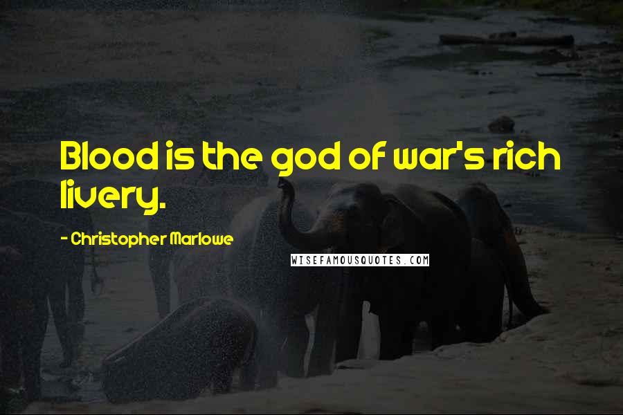 Christopher Marlowe Quotes: Blood is the god of war's rich livery.