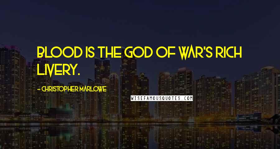 Christopher Marlowe Quotes: Blood is the god of war's rich livery.