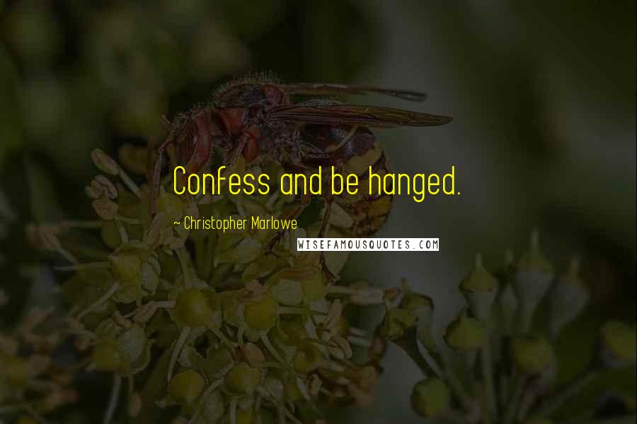 Christopher Marlowe Quotes: Confess and be hanged.