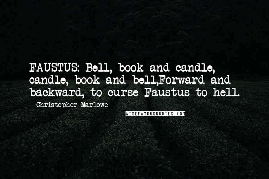 Christopher Marlowe Quotes: FAUSTUS: Bell, book and candle, candle, book and bell,Forward and backward, to curse Faustus to hell.