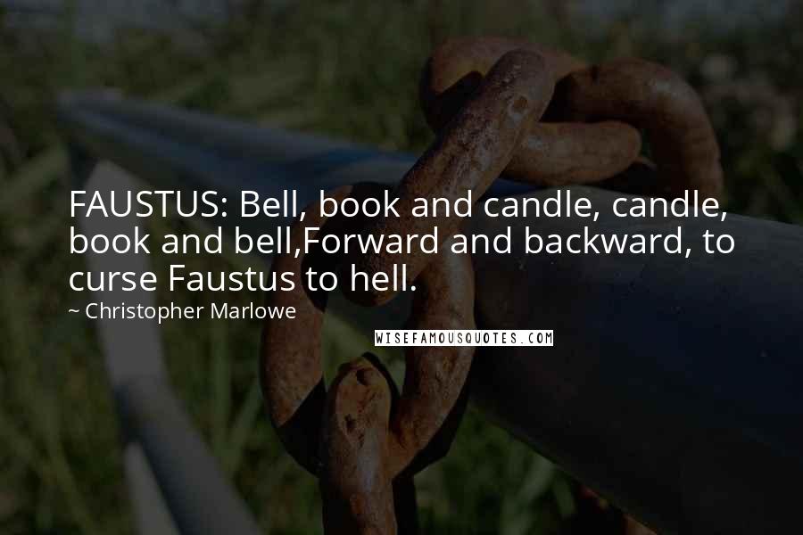 Christopher Marlowe Quotes: FAUSTUS: Bell, book and candle, candle, book and bell,Forward and backward, to curse Faustus to hell.