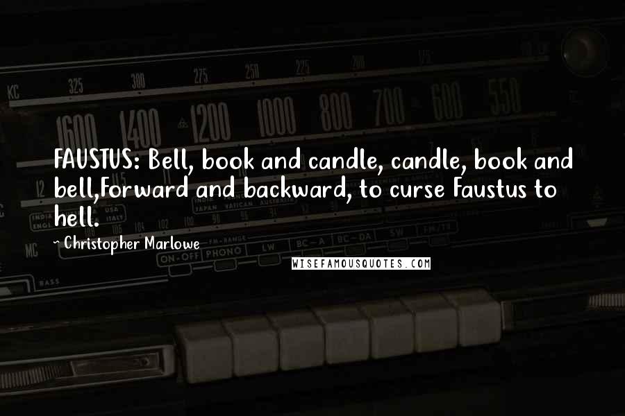 Christopher Marlowe Quotes: FAUSTUS: Bell, book and candle, candle, book and bell,Forward and backward, to curse Faustus to hell.