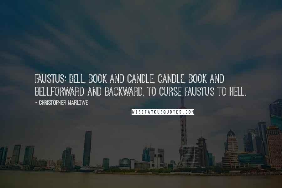 Christopher Marlowe Quotes: FAUSTUS: Bell, book and candle, candle, book and bell,Forward and backward, to curse Faustus to hell.