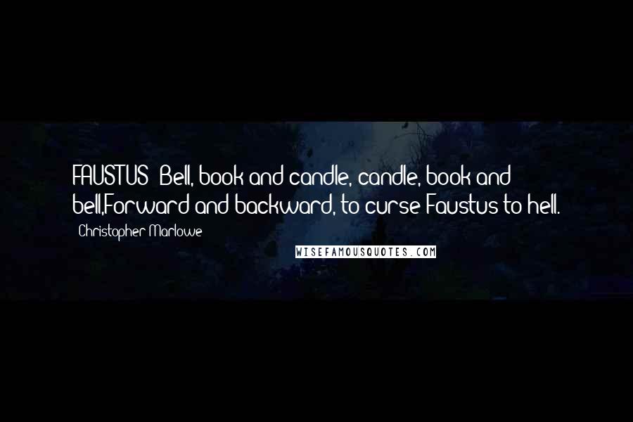 Christopher Marlowe Quotes: FAUSTUS: Bell, book and candle, candle, book and bell,Forward and backward, to curse Faustus to hell.