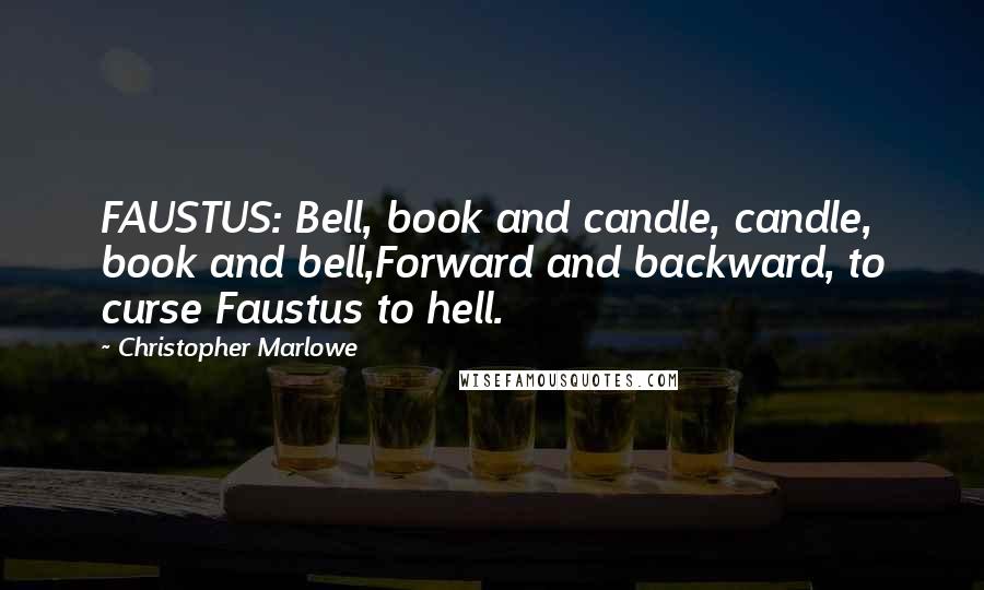 Christopher Marlowe Quotes: FAUSTUS: Bell, book and candle, candle, book and bell,Forward and backward, to curse Faustus to hell.