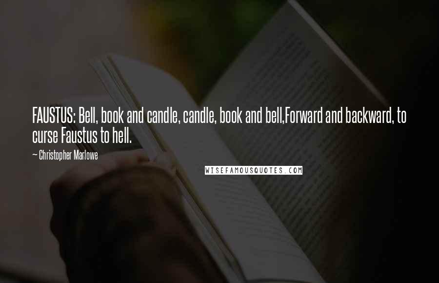 Christopher Marlowe Quotes: FAUSTUS: Bell, book and candle, candle, book and bell,Forward and backward, to curse Faustus to hell.