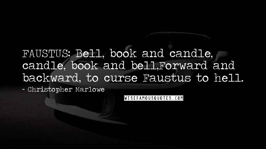 Christopher Marlowe Quotes: FAUSTUS: Bell, book and candle, candle, book and bell,Forward and backward, to curse Faustus to hell.