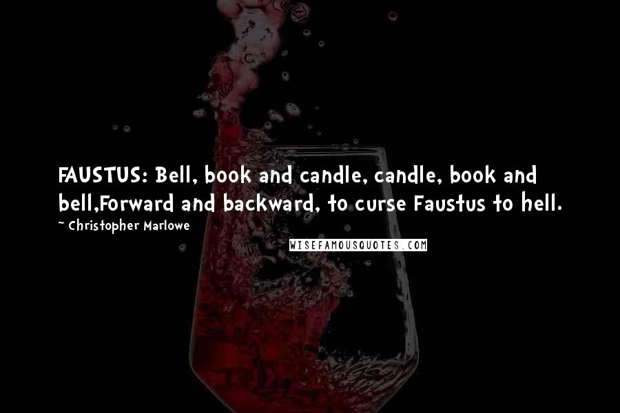 Christopher Marlowe Quotes: FAUSTUS: Bell, book and candle, candle, book and bell,Forward and backward, to curse Faustus to hell.