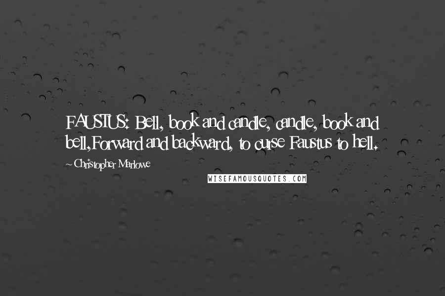 Christopher Marlowe Quotes: FAUSTUS: Bell, book and candle, candle, book and bell,Forward and backward, to curse Faustus to hell.