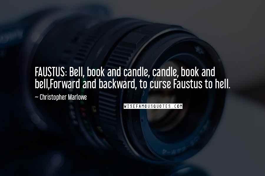 Christopher Marlowe Quotes: FAUSTUS: Bell, book and candle, candle, book and bell,Forward and backward, to curse Faustus to hell.