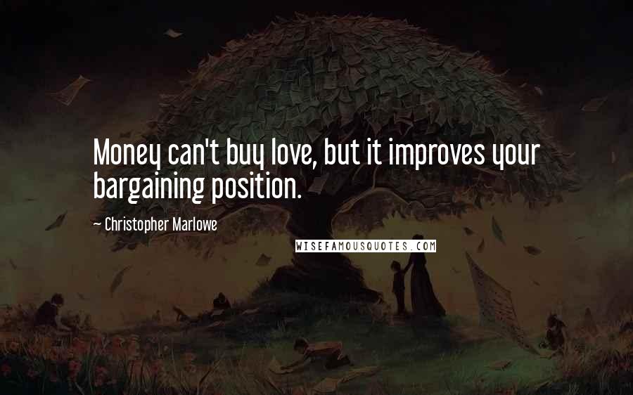 Christopher Marlowe Quotes: Money can't buy love, but it improves your bargaining position.