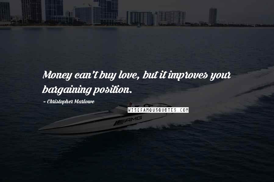 Christopher Marlowe Quotes: Money can't buy love, but it improves your bargaining position.