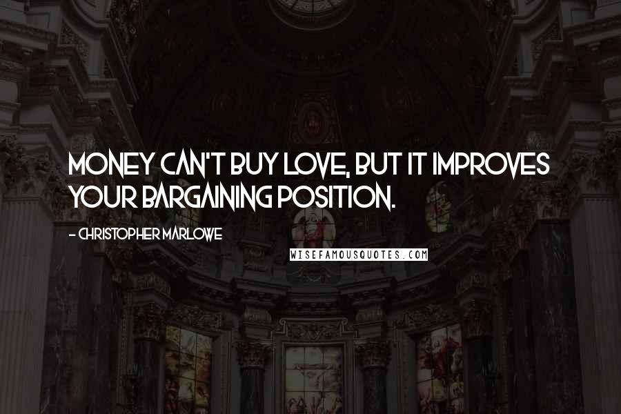 Christopher Marlowe Quotes: Money can't buy love, but it improves your bargaining position.