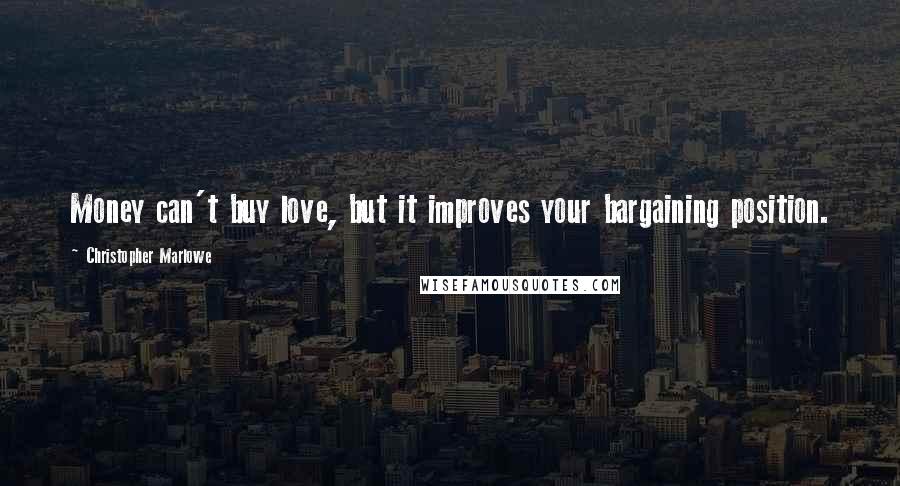 Christopher Marlowe Quotes: Money can't buy love, but it improves your bargaining position.