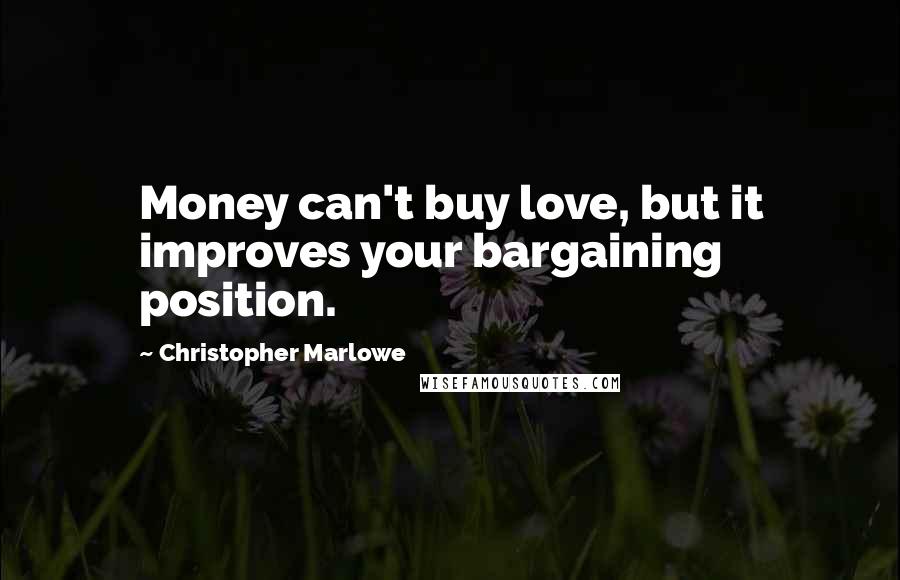 Christopher Marlowe Quotes: Money can't buy love, but it improves your bargaining position.