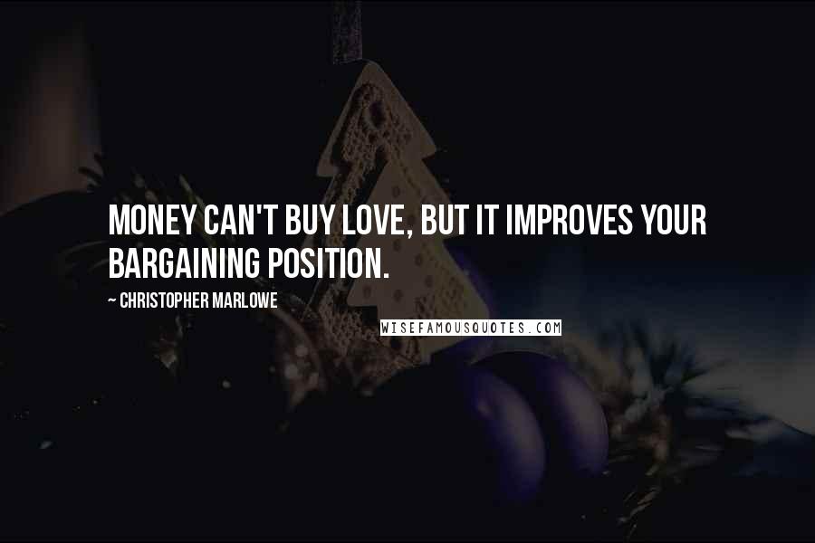 Christopher Marlowe Quotes: Money can't buy love, but it improves your bargaining position.