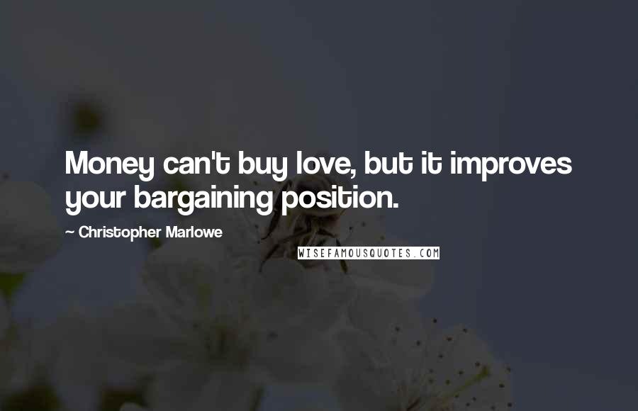 Christopher Marlowe Quotes: Money can't buy love, but it improves your bargaining position.