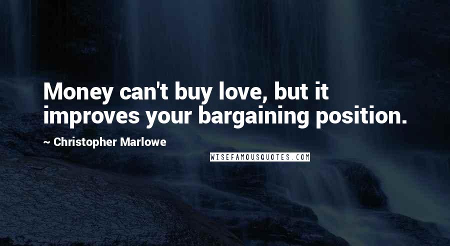 Christopher Marlowe Quotes: Money can't buy love, but it improves your bargaining position.