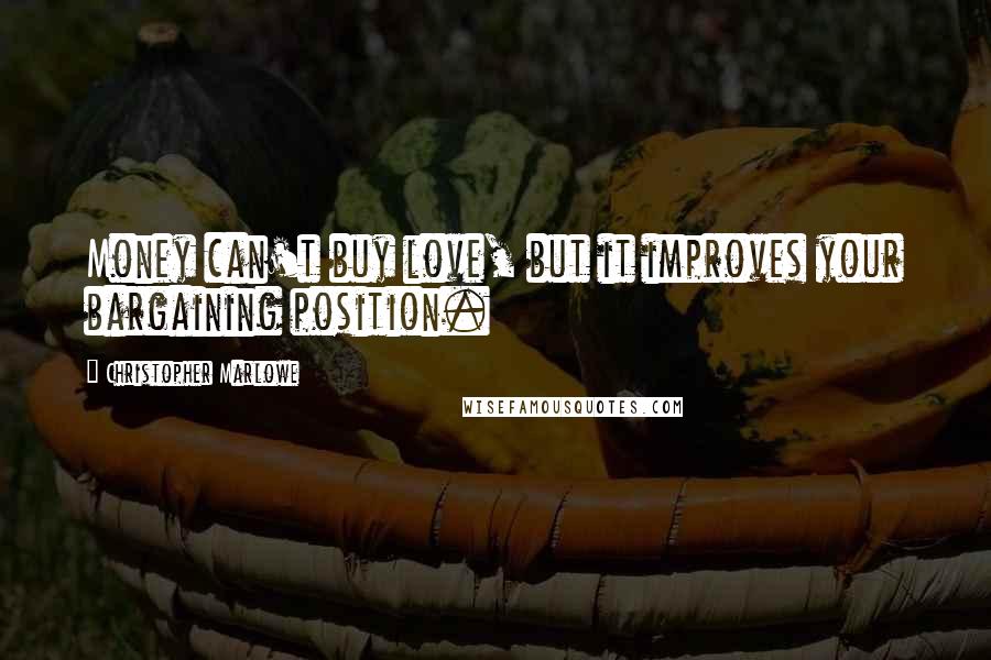 Christopher Marlowe Quotes: Money can't buy love, but it improves your bargaining position.