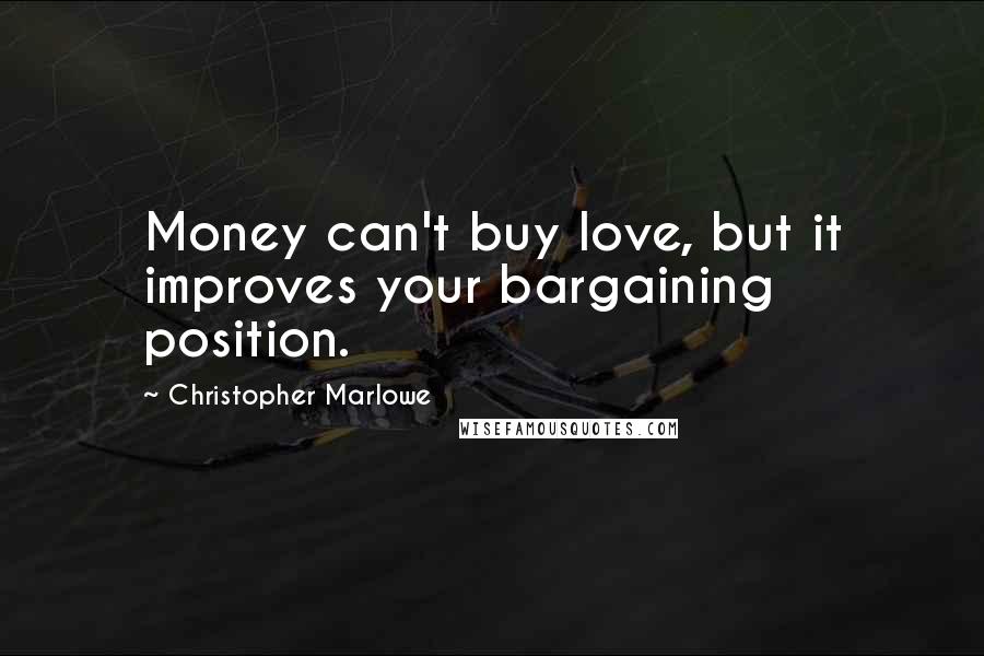 Christopher Marlowe Quotes: Money can't buy love, but it improves your bargaining position.