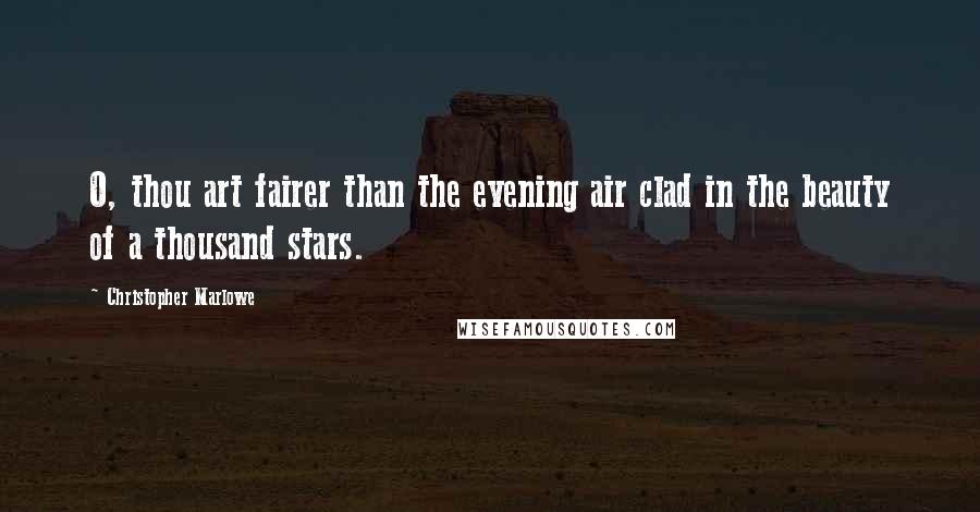 Christopher Marlowe Quotes: O, thou art fairer than the evening air clad in the beauty of a thousand stars.