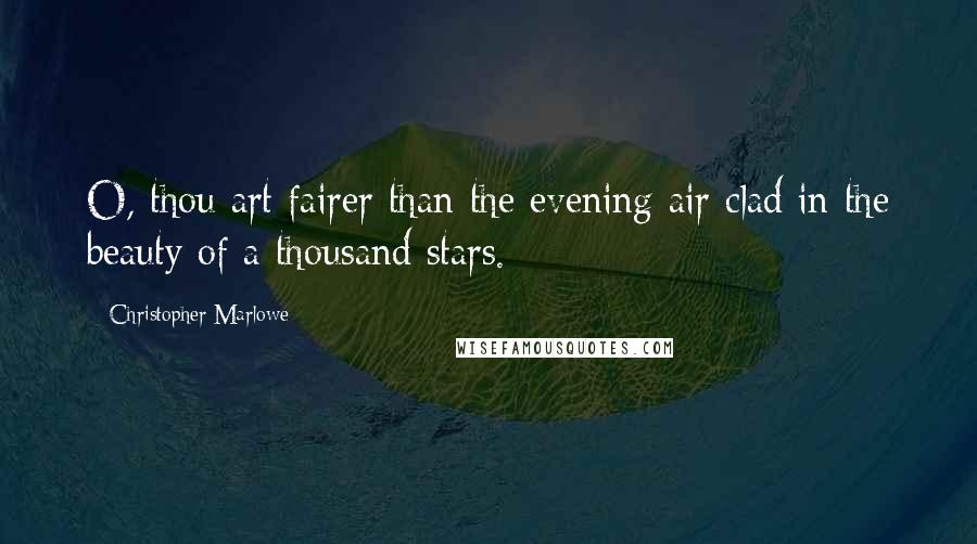 Christopher Marlowe Quotes: O, thou art fairer than the evening air clad in the beauty of a thousand stars.