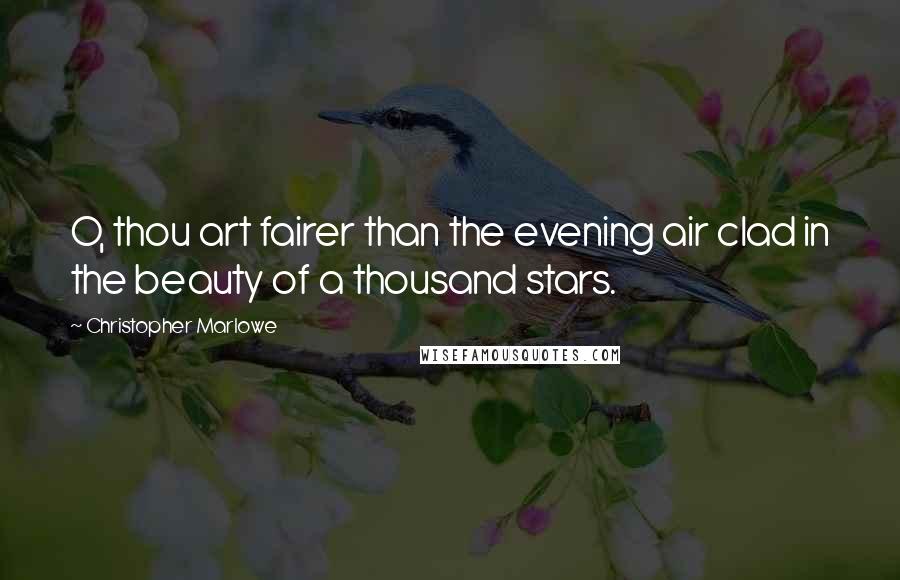 Christopher Marlowe Quotes: O, thou art fairer than the evening air clad in the beauty of a thousand stars.