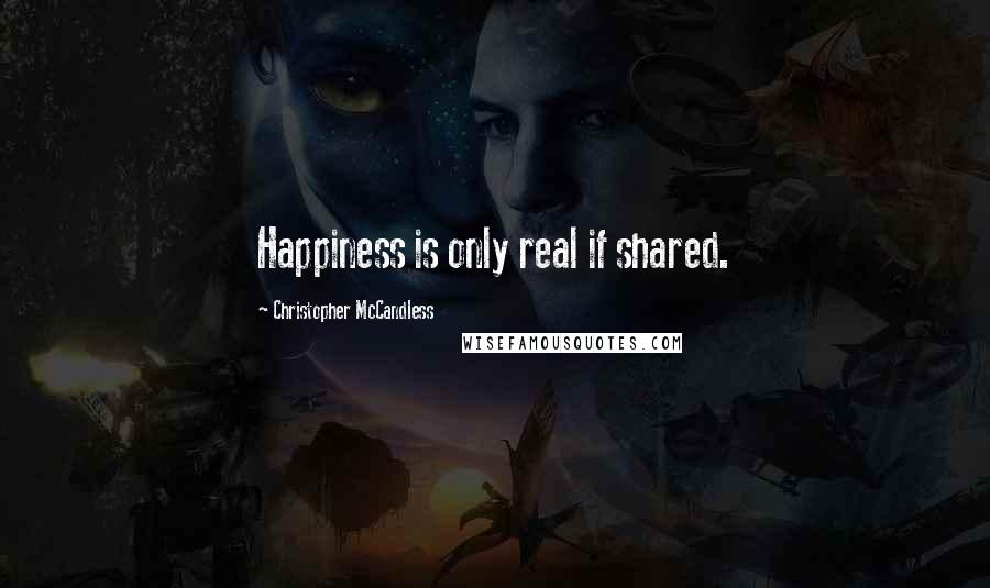 Christopher McCandless Quotes: Happiness is only real if shared.