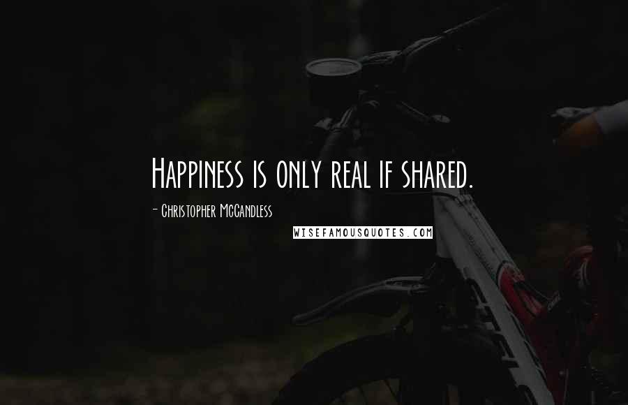 Christopher McCandless Quotes: Happiness is only real if shared.