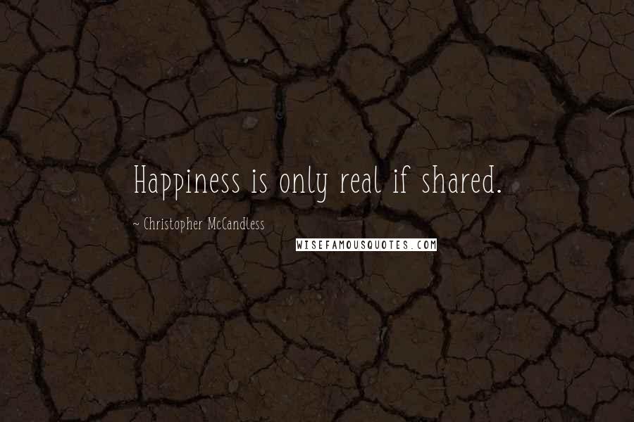 Christopher McCandless Quotes: Happiness is only real if shared.