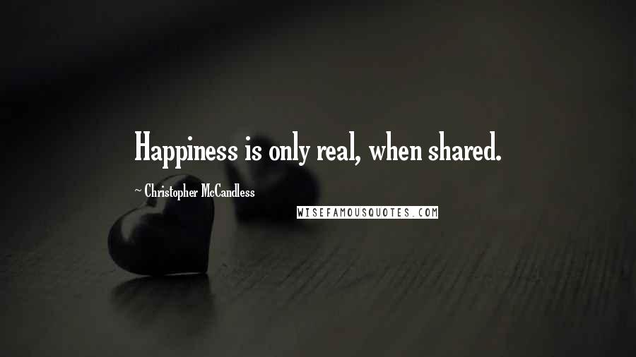 Christopher McCandless Quotes: Happiness is only real, when shared.