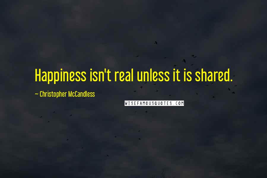 Christopher McCandless Quotes: Happiness isn't real unless it is shared.