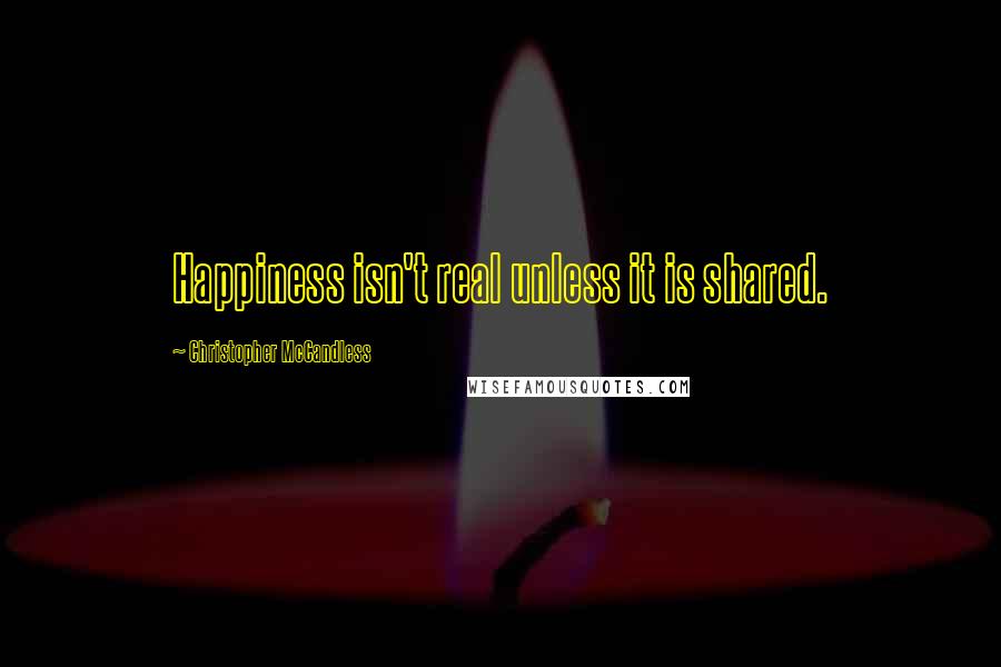 Christopher McCandless Quotes: Happiness isn't real unless it is shared.