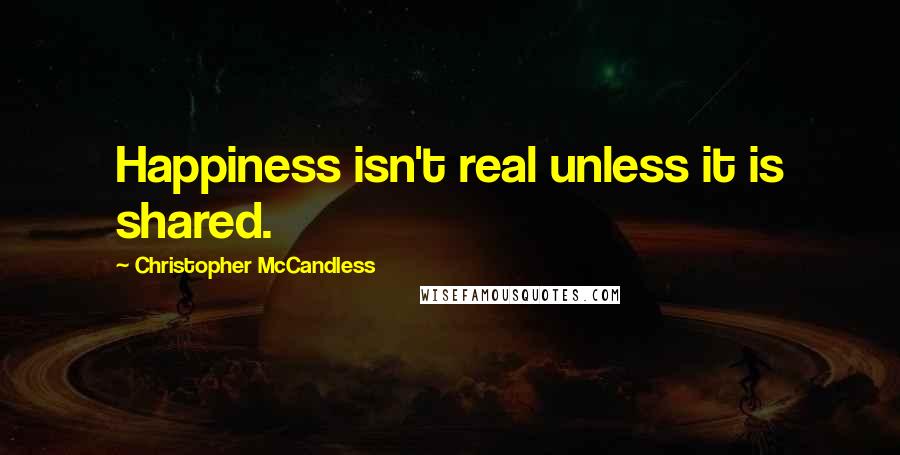 Christopher McCandless Quotes: Happiness isn't real unless it is shared.