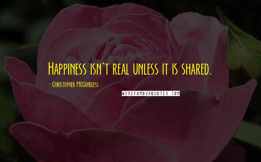 Christopher McCandless Quotes: Happiness isn't real unless it is shared.