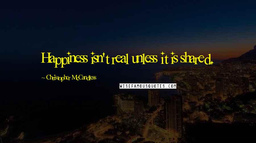 Christopher McCandless Quotes: Happiness isn't real unless it is shared.