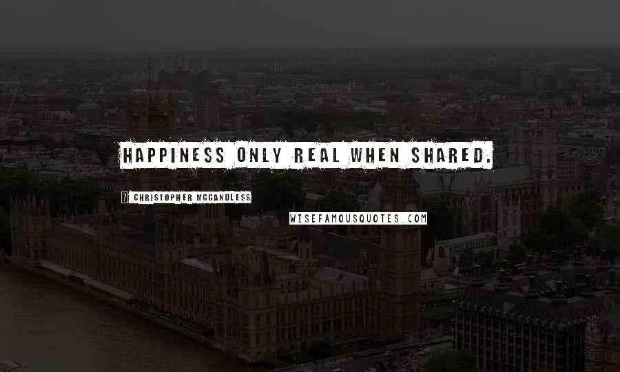 Christopher McCandless Quotes: Happiness only real when shared.