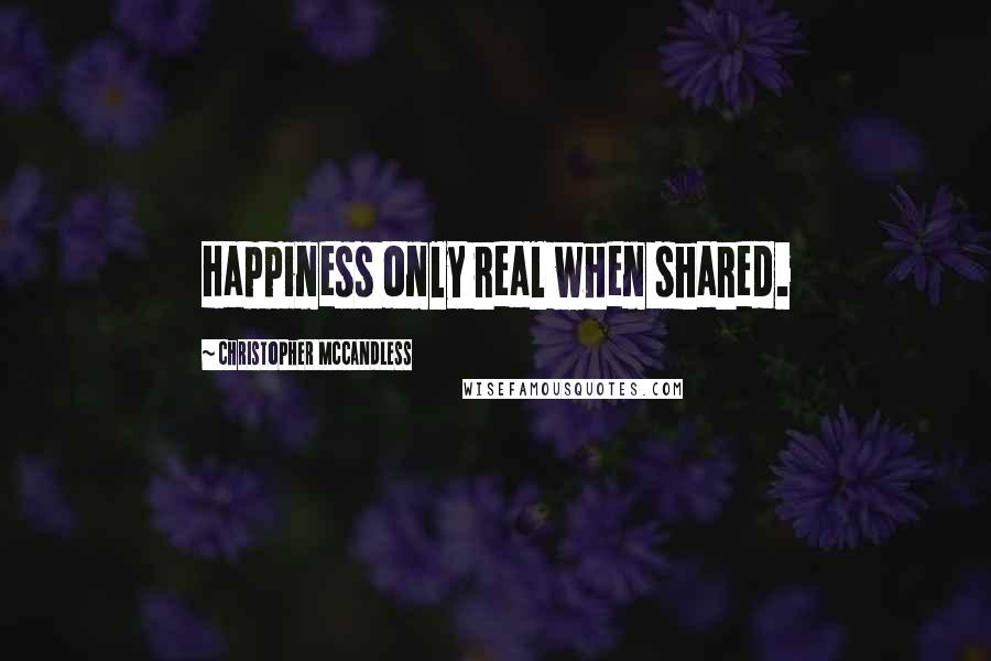 Christopher McCandless Quotes: Happiness only real when shared.