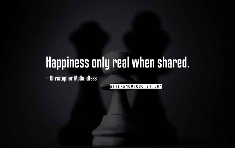 Christopher McCandless Quotes: Happiness only real when shared.